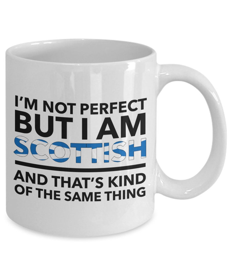 May include: White ceramic coffee mug with black text that reads "I'm not perfect but I am Scottish and that's kind of the same thing". The word "Scottish" is written in blue and white stripes, resembling the Scottish flag.