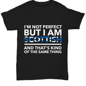 Scottish Tshirt - I&#39;m not perfect but I am Scottish and that&#39;s kind of the same thing - Scottish Teeshirt - Scotland Gift