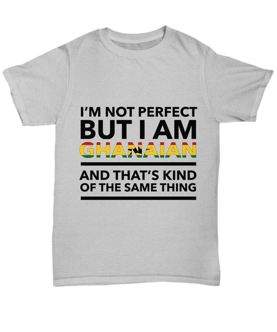 Ghanaian tshirt - I'm not perfect but I am Ghanaian and that's kind of the same thing - Ghanaian tee shirt - Ghana Gift