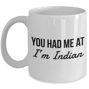 Indian Mug - You had me at I&#39;m Indian  - Indian Coffee Mug - India Gift