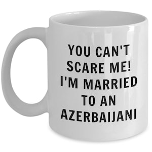 Azerbaijani you can&#39;t scare me, i&#39;m married to a azerbaijani - azerbaijani coffee mug - azerbaijan gift