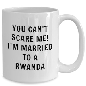 Rwandan mug - you can&#39;t scare me, i&#39;m married to a rwandan - rwandan coffee mug - rwanda gift