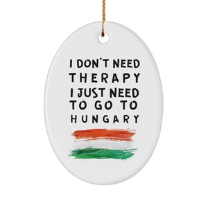 Hungarian gifts - hungary christmas ornament - xmas ornament - hungarian ornament - i don&#39;t need therapy, i just need to go to hungary