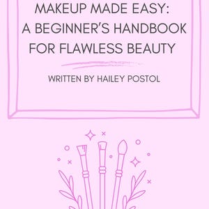 May include: A pink graphic with the text "MAKEUP MADE EASY: A BEGINNER'S HANDBOOK FOR FLAWLESS BEAUTY" and "WRITTEN BY HAILEY POSTOL". Below the text are illustrations of makeup brushes and the website address www.beautybyhay.com.