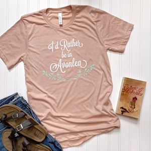 I&#39;d Rather Be in Avonlea T-Shirt - Anne of Green Gables - Anne with an E