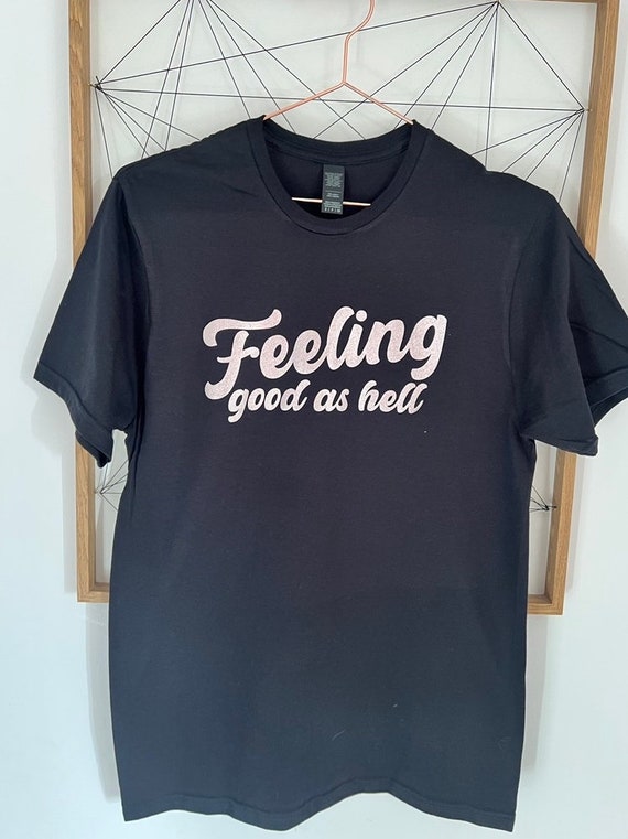 Feeling Good As Hell T-Shirt Feeling Good As Hell T-Shirt