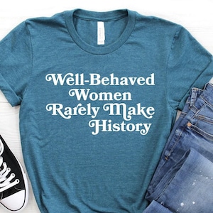 Feminist Tshirt ∙ Well Behaved Women Rarely Make History ∙ Feminist Quotes ∙ Smash The Patriarchy ∙ Women Empowerment ∙ Softstyle Unisex Tee