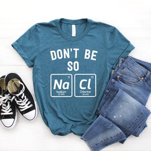 Science Shirt ∙ Scientist Shirt ∙ Don’t Be So Salty ∙ Science Gift ∙ Scientist Gift ∙ Chemistry Tee ∙ Periodic Table ∙ Softstyle Unisex Tee