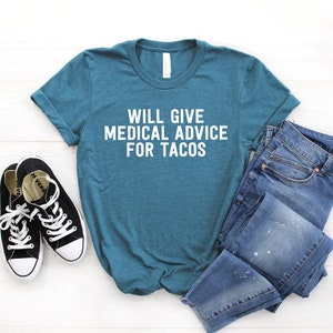 Will Give Medical Advice For Tacos Unisex Shirt Funny EMT T-Shirt Medical Top Nurse Doctor Med School Gift Medical School Graduate Heather Teal