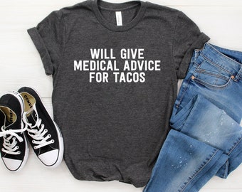 Will Give Medical Advice For Tacos Unisex Shirt ∙ Funny EMT T-Shirt ∙ Medical Top ∙ Nurse Doctor ∙ Med School Gift ∙ Medical School Graduate