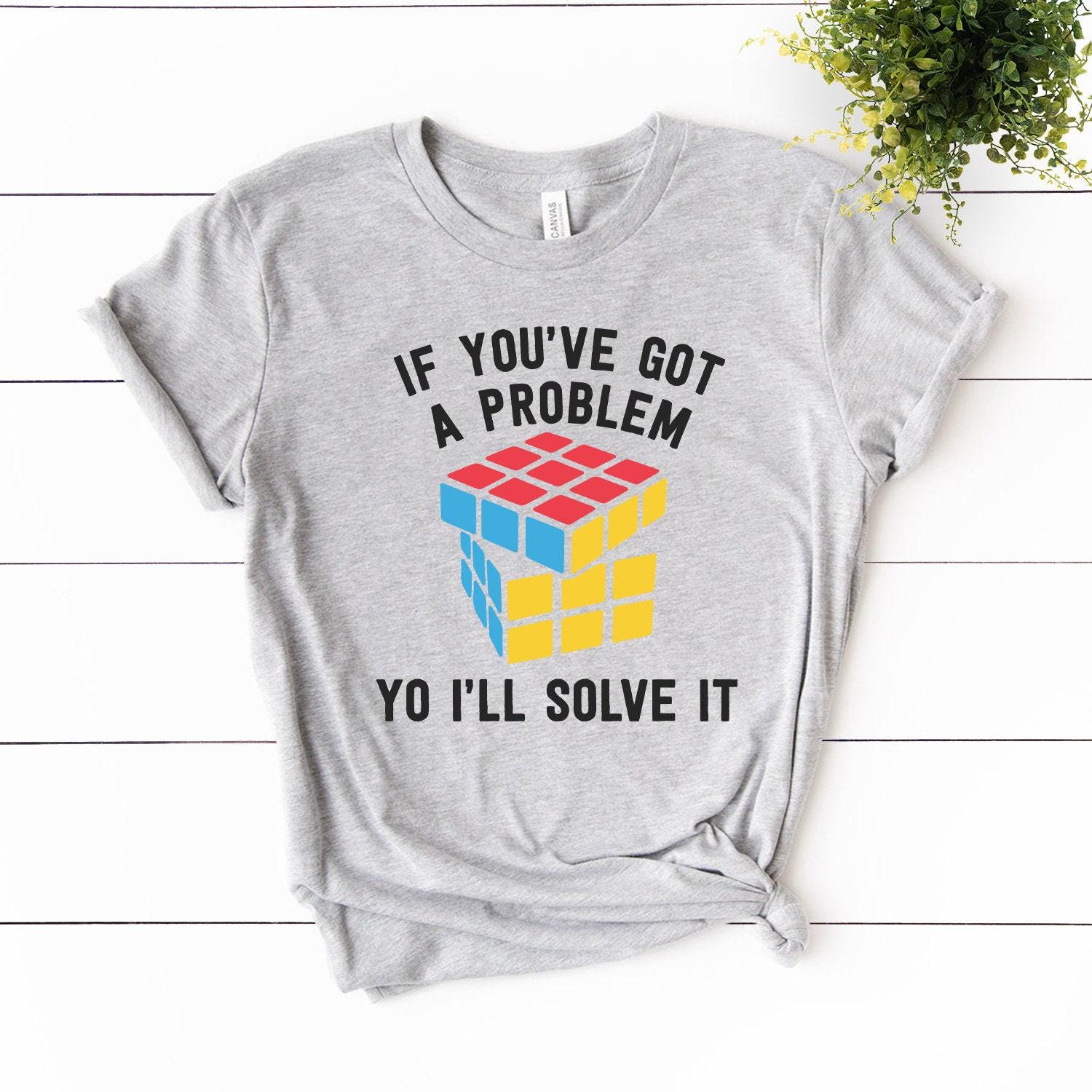 If You've Got A Problem Yo I'll Solve It Shirt - Rubik Cube If You've Got A Problem Yo I'll Solve It Shirt - Rubik Cube