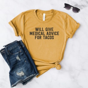 Will Give Medical Advice For Tacos Unisex Shirt Funny EMT T-Shirt Medical Top Nurse Doctor Med School Gift Medical School Graduate Heather Mustard