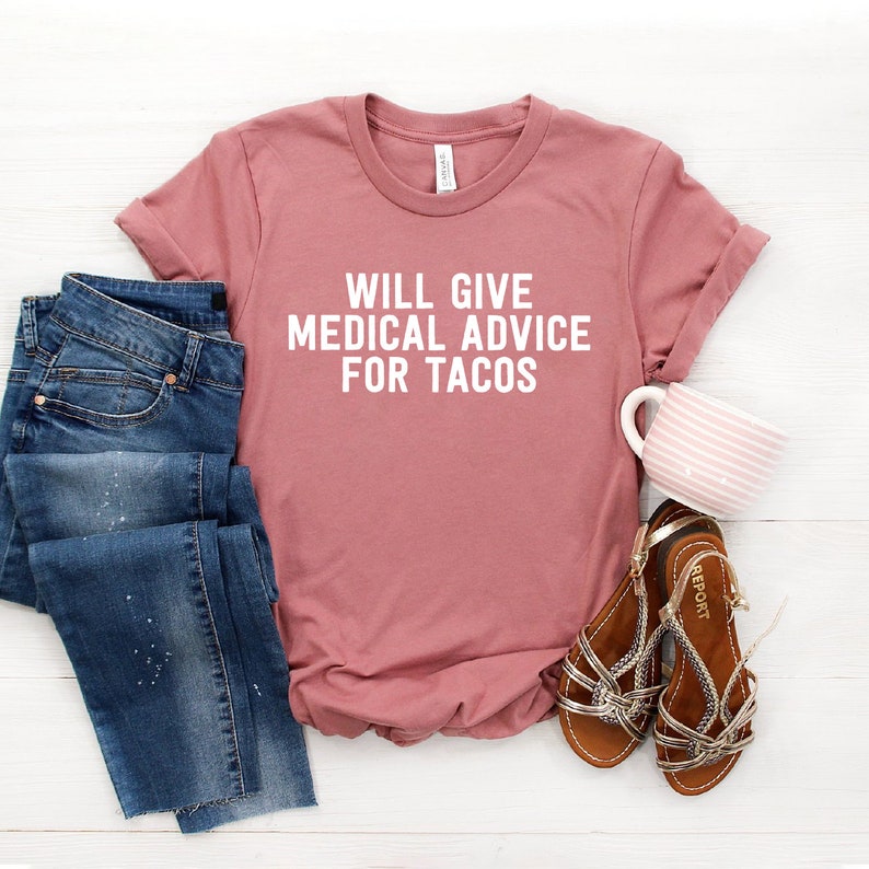 Will Give Medical Advice For Tacos Unisex Shirt Funny EMT T-Shirt Medical Top Nurse Doctor Med School Gift Medical School Graduate Mauve