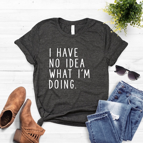 Sarcastic Shirts ∙ Funny Shirt ∙ I Have No Idea What I'm Doing Funny Sayings ∙ Sarcasm Shirt ∙ Sassy Shirt ∙ Softstyle Unisex Tee