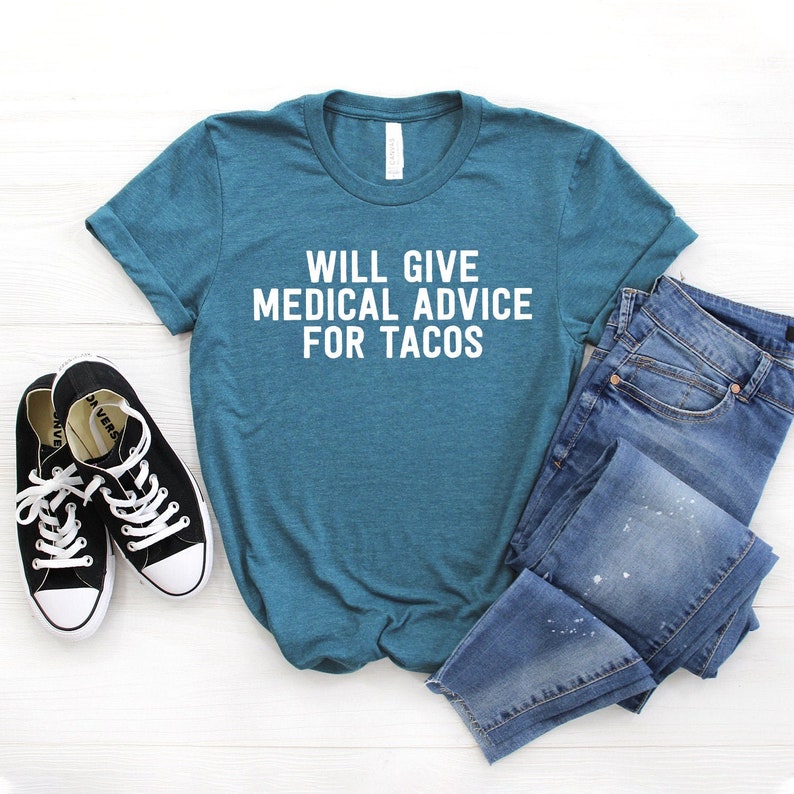 Will Give Medical Advice For Tacos Unisex Shirt Funny EMT T-Shirt Medical Top Nurse Doctor Med School Gift Medical School Graduate Heather Teal