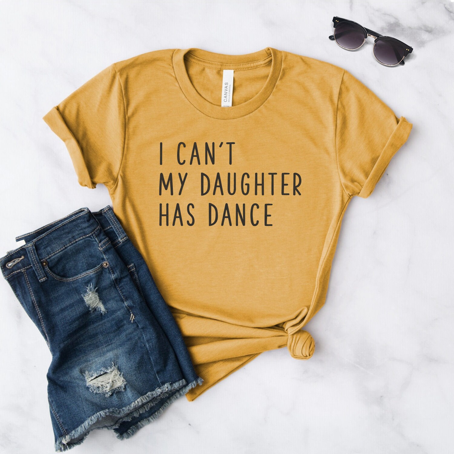 Dance Mom Shirt I Can't My Daughter Has Dance Ballet - Etsy