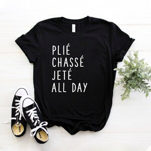 Plié Chasse Jete All Day Shirt Ballet Shirt Dance Shirt Ballerina Shirt ...