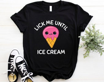 Lick Me Until Ice Cream TShirt ∙ Cute Illustrated Graphic Tee ∙ Gift for Her ∙ Ice Cream ∙ Funny ∙ Birthday ∙ Softstyle Unisex Shirt