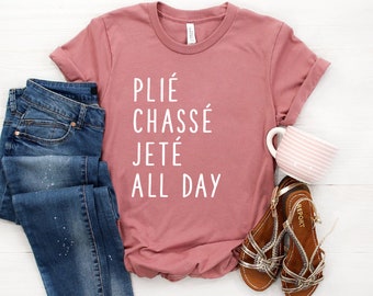 Plié Chasse Jete All Day Shirt ∙ Ballet Shirt ∙ Dance Shirt ∙ Ballerina Shirt ∙ Ballet ∙ Ballerina ∙ Dancer Gift ∙ Softstyle Unisex Shirt