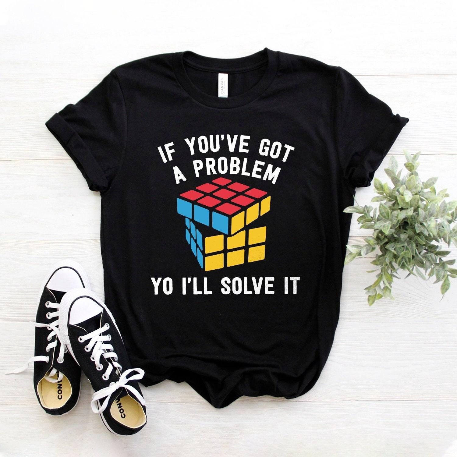 If Youve Got A Problem Yo Ill Solve It Rubik Cube 90s T-S If Youve Got A Problem Yo Ill Solve It Rubik Cube 90s T-S