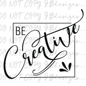 May include: Black and white graphic with the text "Be Creative" inside a square frame. The text is in a stylised script font.