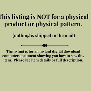 May include: Text on a green background that reads: "This listing is NOT for a physical product or physical pattern. (nothing is shipped in the mail) The listing is for an instant digital download computer document showing you how to sew this item. Please see item details or full description."