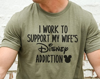 I Work To Support My Wife's Disney Addiction Shirt I Funny Men's Disneyland T-Shirt I Unisex Disneyworld Shirts I Disney Dad Graphic Tees