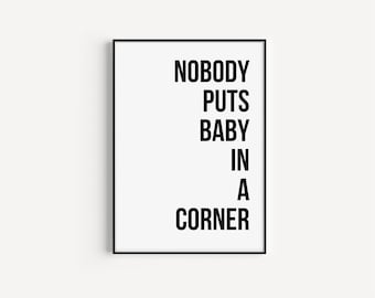May include: Black and white typography print with the text "Nobody puts baby in a corner". The print is framed in a black frame.