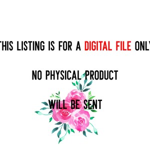 May include: Text overlay on a white background with pink watercolour flowers. The text reads "This listing is for a digital file only. No physical product will be sent."