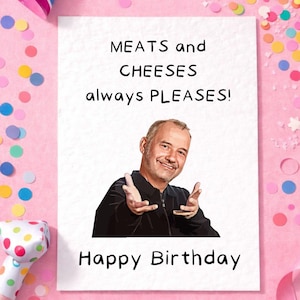 Bob Mortimer Greeting Card - Meats and Cheeses Pleases Birthday Card - Funny Comedian