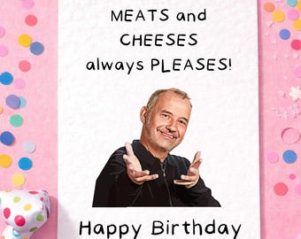 Bob Mortimer Greeting Card - Meats and Cheeses Pleases Birthday Card - Funny Comedian