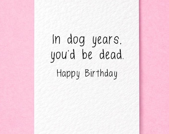 Tarjeta de cumpleaños humorística: En años de perro, estarías muerto. Tarjeta de felicitación divertida.