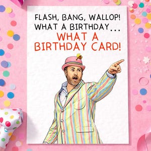 May include: A birthday card with the text "FLASH, BANG, WALLOP! WHAT A BIRTHDAY... WHAT A BIRTHDAY CARD!" features a man in a striped suit and hat, pointing. The card is surrounded by confetti and a party hat.