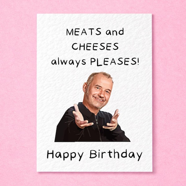 May include: A white rectangular greeting card featuring a smiling person in a black jacket with hands outstretched. The text reads MEATS and CHEESES always PLEASES! and Happy Birthday in a simple black font against a textured white background.