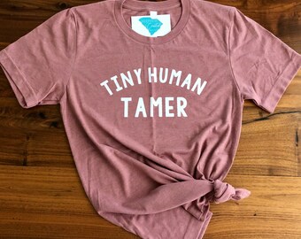 TINY HUMAN TAMER- Comfortable Mom Shirt- Mom Life- Mom Tee- Mom Clothing