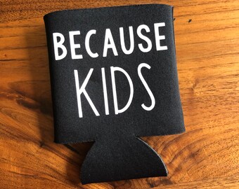 Because Kids- Mom Life - Dad Life- Can Holder- Beverage Holder