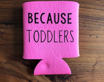 Because Toddlers- Toddler Mom - Toddler Dad- Can Holder- Beverage Holder