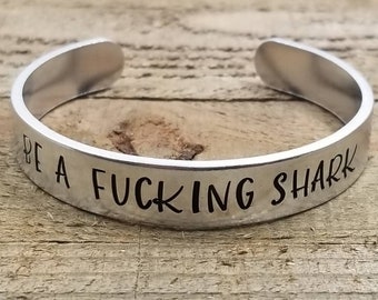 Be a F*cking Shark Bracelet Cuff - Personalized Jewelry- Custom Jewelry - Gift Ideas - Personalized Gifts - Stamped Accessories