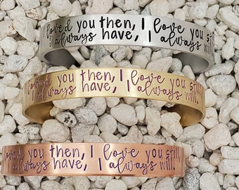 I loved you then Bracelet Cuff - Personalized Jewelry - Brushed Metal Custom Jewelry - Gift Ideas - Personalized Gifts