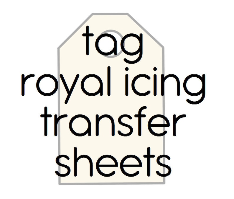 May include: A white tag with black text that reads "tag royal icing transfer sheets".