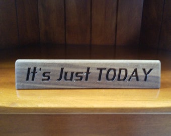 It's Just Today Desk Plaque - Live for Today Reminder - Wood Sign with Saying