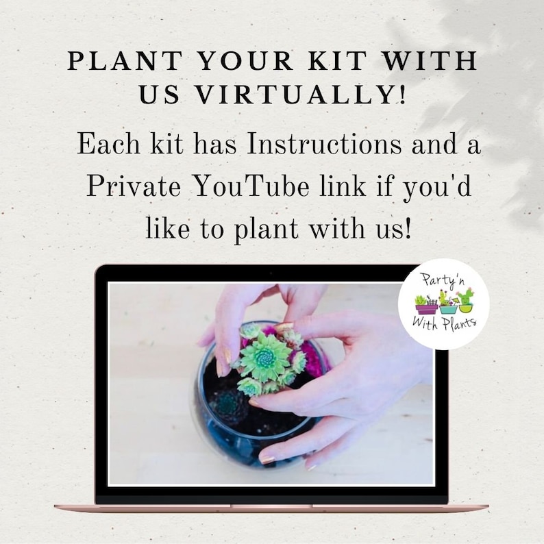 May include: A laptop screen shows a person planting a succulent in a glass container. The text on the screen reads "PLANT YOUR KIT WITH US VIRTUALLY! Each kit has Instructions and a Private YouTube link if you'd like to plant with us!" A logo for "Party'n With Plants" is in the corner of the screen.