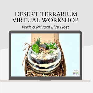 May include: A laptop screen displaying a virtual workshop on how to create a desert terrarium. The image shows a glass terrarium filled with layered soil, small plants, and a miniature house. The text on the screen reads "Desert Terrarium Virtual Workshop with a Private Live Host".