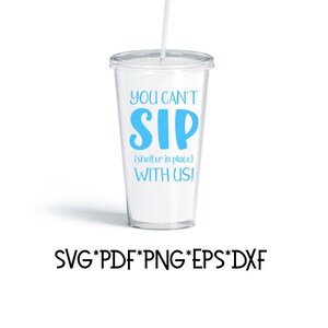 You can&#39;t sip with us SVG, SIP svg, Shelter in Place SVG, Quarantine Svg, Corona Svg, Cup Svg, Graphic svg, Clip art Svg, Digital file Svg,
