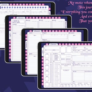 May include: Four digital character sheets for a role-playing game. The sheets are on tablets with pink and white borders. The sheets have sections for character information, spells, weapons, armor, and other details. The text on the sheets reads "Character" and "My moto when making this journal was "Everything you could need And even more That you won't".