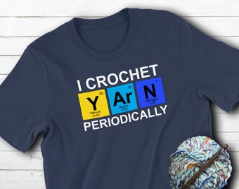 Funny Crocheter Unisex T-Shirt ~ I Crochet Yarn Periodically ~ Science Geek Chemistry Nerd ~ Elements of Crochet ~ Gift for Crocheter Tee