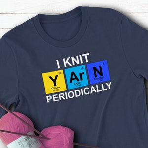 I Knit Yarn Periodically Funny T-shirt for Knitters Science Geek Chemistry Nerd Elements of Knitting YArN Gift for Knitter image 1