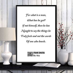 Puede incluir: Una impresión enmarcada en blanco y negro con una cita de Frank Sinatra de su canción "My Way". La cita dice: "For what is a man, What has he got? If not himself, then he has Naught to say the things he Truly feels and not the words Of one who kneels."