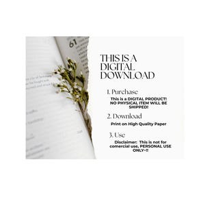 May include: A digital download instruction card featuring a torn edge revealing a book page with text and a sprig of small white flowers. The text reads: THIS IS A DIGITAL DOWNLOAD, 1. Purchase, This is a DIGITAL PRODUCT! NO PHYSICAL ITEM WILL BE SHIPPED!, 2. Download, Print on High Quality Paper, 3. Use, Disclaimer: This is not for comercial use, PERSONAL USE ONLY~!!