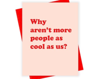 May include: A greeting card with a light pink background and red text that reads, "Why aren't more people as cool as us?" The card is set against a red envelope, creating a bold contrast. The design is simple and modern.